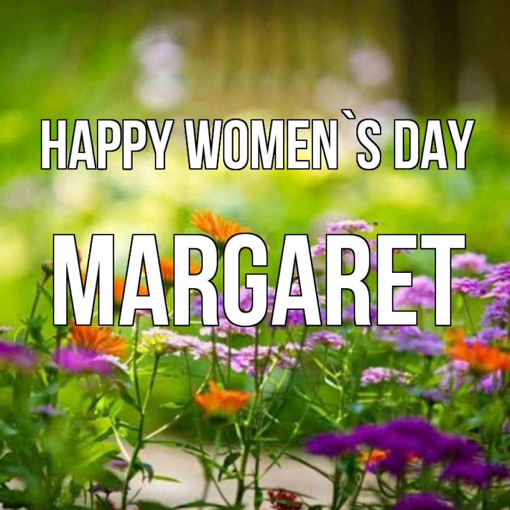 Greetings card с именем, Margaret happy women`s day цветы Greetings with text for free download 